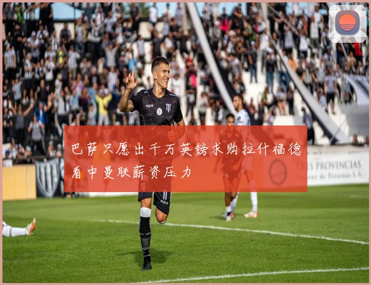 巴萨只愿出千万英镑求购拉什福德看中曼联薪资压力