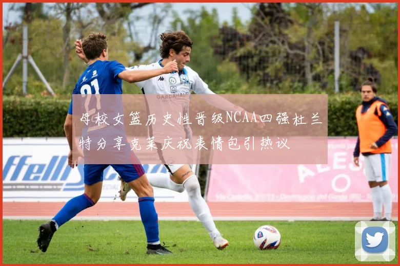 母校女篮历史性晋级NCAA四强杜兰特分享克莱庆祝表情包引热议