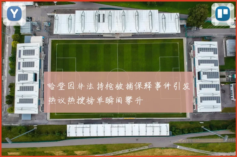 哈登因非法持枪被捕保释事件引发热议热搜榜单瞬间攀升