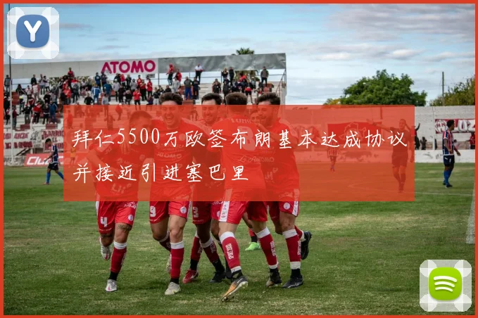 拜仁5500万欧签布朗基本达成协议并接近引进塞巴里